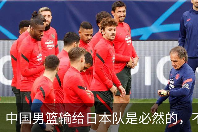 中国男篮输给日本队是必然的，不能太怪罪于郭士强和球员